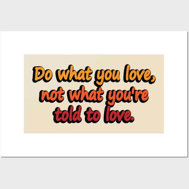 Do what you love, not what you’re told to love Wall Art by DinaShalash